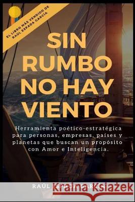 Sin rumbo no hay viento: Herramienta poético-estratégica para personas, empresas y planetas que buscan prosperar con amor e inteligencia. Espada García, Raúl 9781696746700 Independently Published - książka