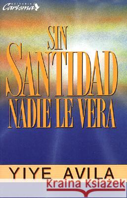 Sin Santidad Nadie Le Verá Ávila, Yiye 9781560637424 Editorial Unilit - książka