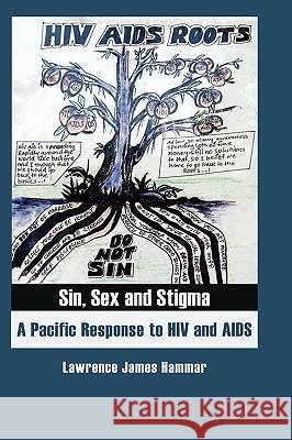Sin, Sex and Stigma: A Pacific Response to HIV and AIDS Lawrence James Hammar, Mark Boyd, Sarah Hewat, Alison Murray 9780955640049 Sean Kingston Publishing - książka
