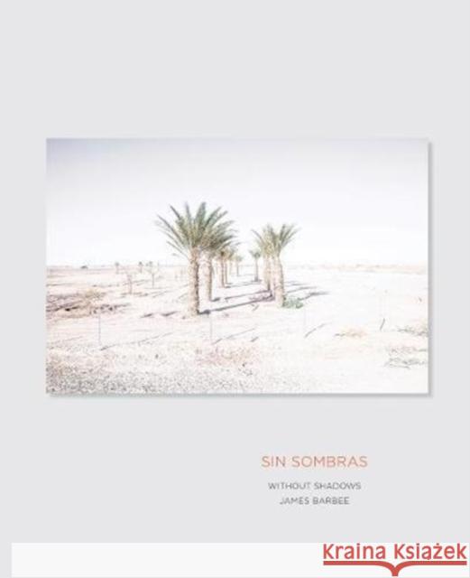 Sin Sombras / Without Shadows: A Search for the Meaning of Life, If There Is One, in the California Desert in Photographs and Stories James Barbee Jack Leustig 9781938086588 George F Thompson Publishing - książka