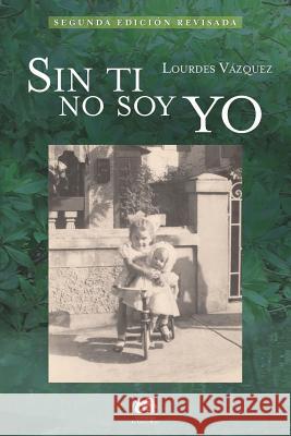 Sin ti no soy yo Vazquez, Lourdes 9781475137750 Createspace - książka