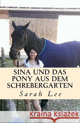 Sina und das Pony aus dem Schrebergarten: Ein Pferderoman Lee, Sarah 9781514124574 Createspace - książka