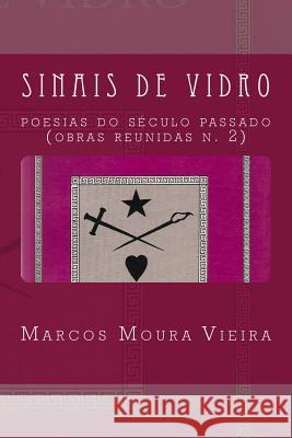 Sinais de Vidro: Poesias do século passado (obras reunidas n. 2) Moura Vieira, Marcos 9781484983232 Createspace - książka