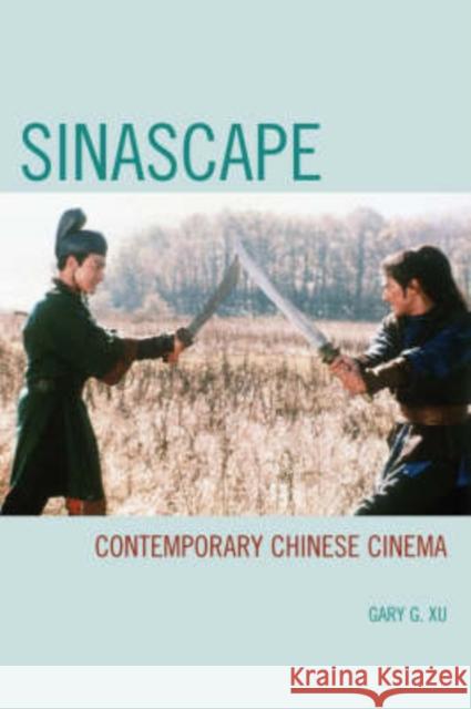 Sinascape: Contemporary Chinese Cinema Xu, Gary G. 9780742554504 Rowman & Littlefield Publishers - książka