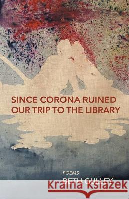 Since Corona Ruined Our Trip to the Library Beth Gulley 9781646629954 Finishing Line Press - książka