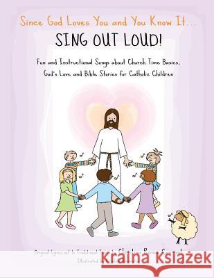 Since God Loves You and You Know It... Sing Out Loud! - Catholic Edition: Fun and Instructional Songs about Church Time Basics, God's Love and Bible S Christina Romas Connant Kristen Bannister 9780986099229 Christina Connant - książka