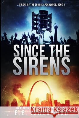 Since The Sirens: Sirens of the Zombie Apocalypse, Book 1 Isherwood, E. E. 9781522774839 Createspace Independent Publishing Platform - książka