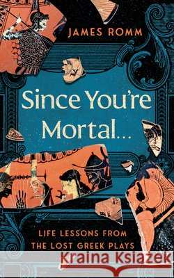 Since You're Mortal . . .: Life Lessons from the Lost Greek Plays James Romm 9781324086086 W. W. Norton & Company - książka