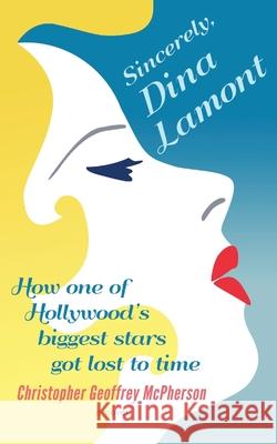 Sincerely, Dina Lamont: How One of Hollywood's Biggest Stars Got Lost to Time Christopher McPherson Matt Hinrichs Christopher Geoffrey McPherson 9781676925279 Independently Published - książka