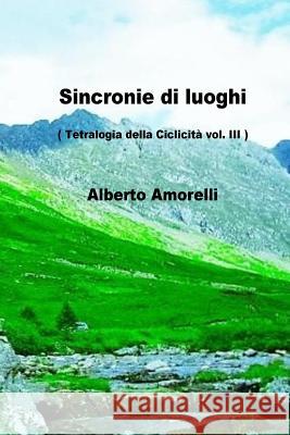 Sincronie di luoghi: tetralogia della ciclicita' Vol. III Alberto Amorelli 9781533401779 Createspace Independent Publishing Platform - książka