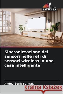 Sincronizzazione dei sensori nelle reti di sensori wireless in una casa intelligente Amina Sefik Bajmak   9786205659083 Edizioni Sapienza - książka