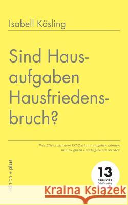 Sind Hausaufgaben Hausfriedensbruch?: Wie Eltern mit dem IST-Zustand umgehen können und zu guten Lernbegleitern werden Voelchert, Mathias 9783947101139 Edition + Plus - książka