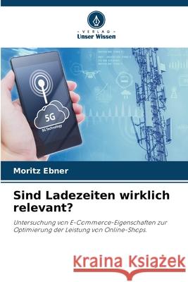 Sind Ladezeiten wirklich relevant? Moritz Ebner 9786208897246 Verlag Unser Wissen - książka