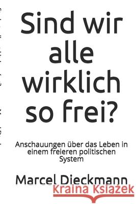 Sind Wir Alle Wirklich So Frei?: Anschauungen Marcel Dieckmann 9781982980184 Independently Published - książka