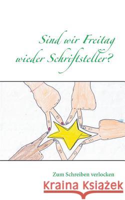 Sind wir Freitag wieder Schriftsteller?: Zum Schreiben verlocken Schadt-Krämer, Claudia 9783739206660 Books on Demand - książka