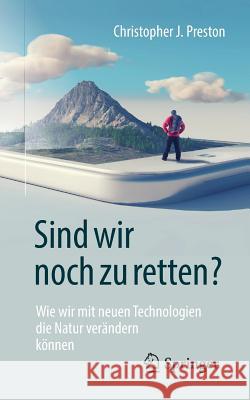 Sind Wir Noch Zu Retten?: Wie Wir Mit Neuen Technologien Die Natur Verändern Können Preston, Christopher J. 9783662581896 Springer, Berlin - książka