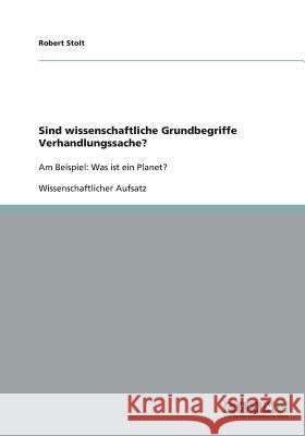 Sind wissenschaftliche Grundbegriffe Verhandlungssache?: Am Beispiel: Was ist ein Planet? Stolt, Robert 9783640380664 Grin Verlag - książka