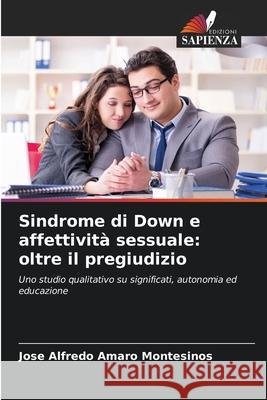 Sindrome di Down e affettività sessuale: oltre il pregiudizio Amaro Montesinos, Jose Alfredo 9786208991937 Edizioni Sapienza - książka