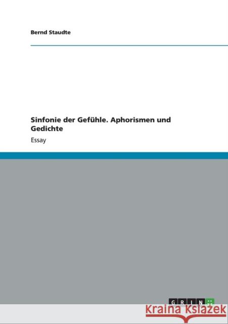 Sinfonie der Gefühle. Aphorismen und Gedichte Bernd Staudte   9783656414353 Grin Verlag Gmbh - książka