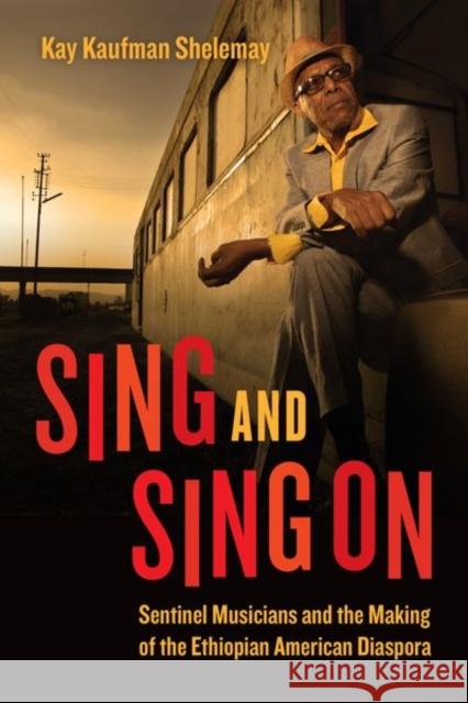 Sing and Sing on: Sentinel Musicians and the Making of the Ethiopian American Diaspora Kay Kaufman Shelemay 9780226810164 University of Chicago Press - książka