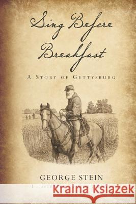 Sing Before Breakfast: A Story of Gettysburg George Stein Doug Stein 9780615605210 George Stein - książka