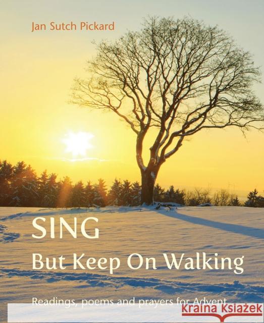 Sing But Keep On Walking: Readings, poems and prayers for Advent Jan Sutch Pickard 9781849526968 Wild Goose Publications - książka
