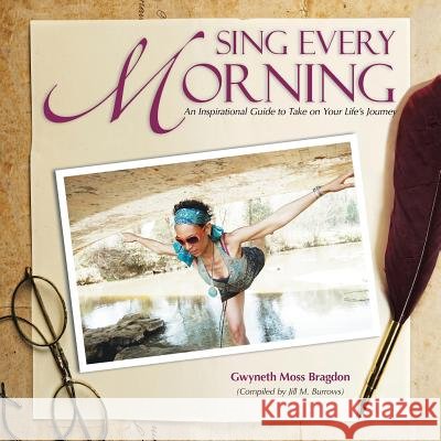 Sing Every Morning: An Inspirational Guide to Take on Your Life's Journey Gwyneth Moss Bragdon 9781504978811 Authorhouse - książka
