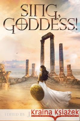 Sing, Goddess!: A YA Anthology of Greek Myth Retellings Jane Watson 9781952667510 Snowy Wings Publishing - książka