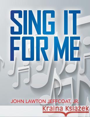 Sing It For Me Jr. John Lawton Jeffcoat 9781540722416 Createspace Independent Publishing Platform - książka