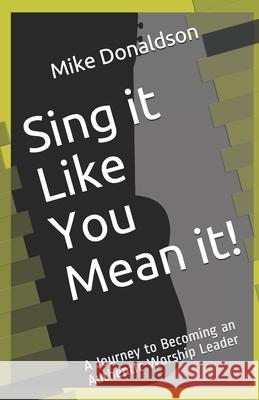 Sing it Like You Mean it!: A Journey to Becoming an Authentic Worship Leader Amy Halas Goff Mike Donaldson 9780578500263 R. R. Bowker - książka
