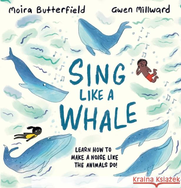 Sing Like a Whale: Learn how to make a noise like the animals do! Moira Butterfield 9781913519179 Hachette Children's Group - książka