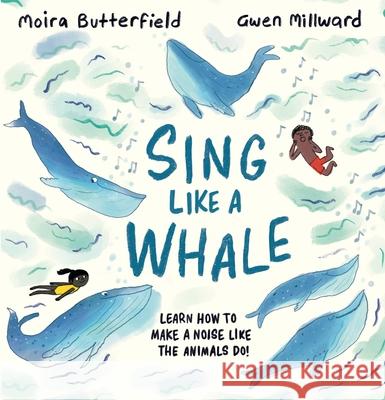 Sing Like a Whale: Learn How to Make a Noise Like the Animals Do!  9781913519315 Welbeck Editions - książka