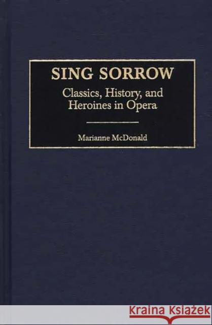 Sing Sorrow: Classics, History, and Heroines in Opera McDonald, Marianne 9780313315671 Greenwood Press - książka
