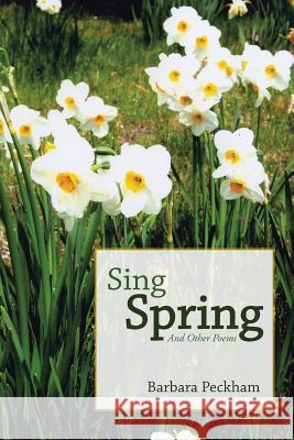 Sing Spring And Other Poems Barbara Peckham 9781481717182 Authorhouse - książka