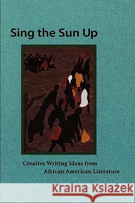 Sing the Sun Up: Creative Writing Ideas from African American Literature Lorenzo Thomas 9780915924547 Teachers & Writers Collaborative - książka