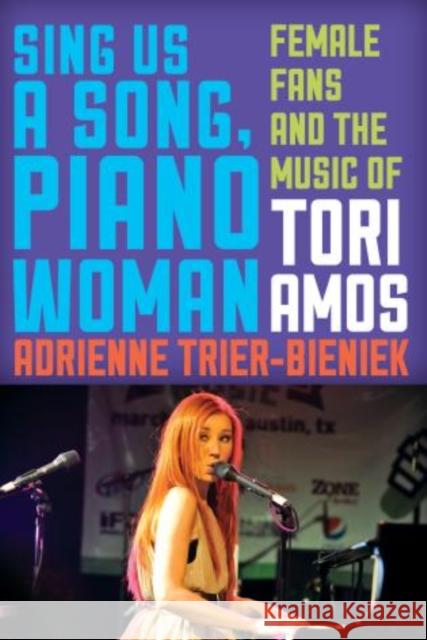 Sing Us a Song, Piano Woman: Female Fans and the Music of Tori Amos Trier-Bieniek, Adrienne 9780810885509 Scarecrow Press - książka