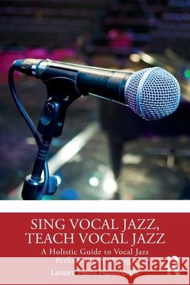 Sing Vocal Jazz, Teach Vocal Jazz: A Holistic Guide to Vocal Jazz Performance Pedagogy Lenora Helm Hammonds 9781032766270 Routledge - książka