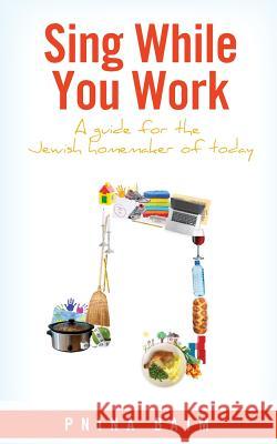 Sing While You Work: A Guide for the Jewish Homemaker of Today Pnina Baim 9781500893774 Createspace - książka