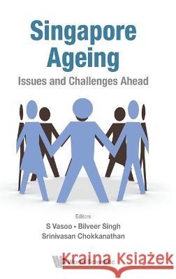 Singapore Ageing: Issues and Challenges Ahead S Vasoo                                  Bilveer Singh                            Srinivasan Chokkanathan 9789811265181 World Scientific Publishing Company - książka