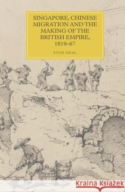 Singapore, Chinese Migration and the Making of the British Empire, 1819-67 Stan Neal 9781783274239 Boydell Press - książka