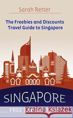 Singapore: Free Things To Do: The freebies and discounts travel guide to Singapore. Retter, Sarah 9781519225948 Createspace Independent Publishing Platform - książka