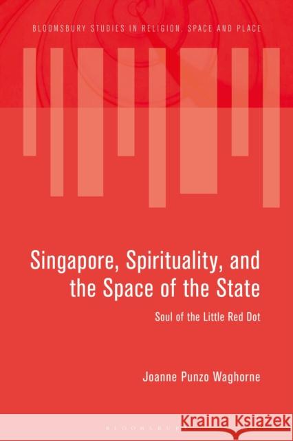Singapore, Spirituality, and the Space of the State: Soul of the Little Red Dot Joanne Punzo Waghorne John Eade Katy Soar 9781350086555 Bloomsbury Academic - książka