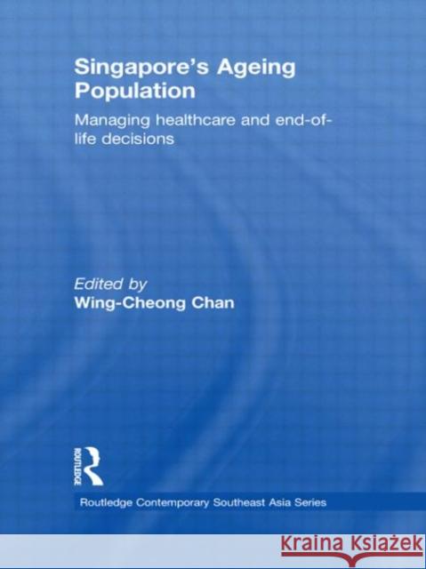 Singapore's Ageing Population: Managing Healthcare and End-Of-Life Decisions Chan, Wing-Cheong 9780415609753 Routledge Contemporary Southeast Asia Series - książka