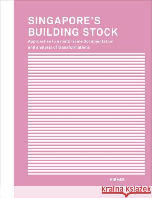 Singapore's Building Stock: Approaches to a Multi-Scale Documentation and Analysis of Transformations Hassler, Uta 9783777425405 Hirmer Publishers - książka