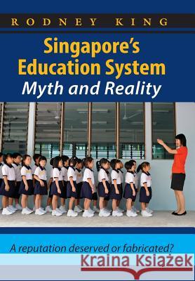 Singapore's Education System, Myth and Reality: A Reputation Deserved or Fabricated? Rodney King 9781539088110 Createspace Independent Publishing Platform - książka