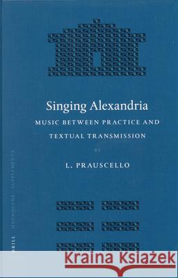 Singing Alexandria: Music between Practice and Textual Transmission Lucia Prauscello 9789004149854 Brill - książka