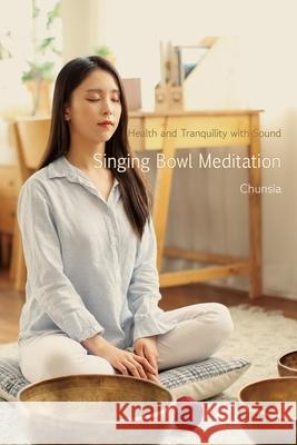 Singing Bowl Meditation: Health and Tranquility with Sound Chunsia Chunsia 9781591813361 Sentient Publications - książka