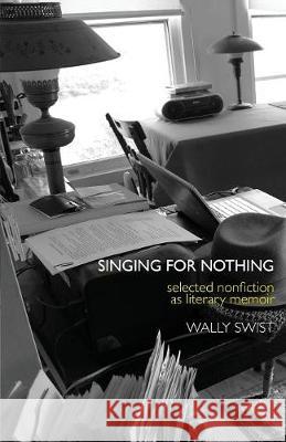 Singing for Nothing: Selected Nonfiction as Literary Memoir Wally Swist 9781946031310 Operating System - książka