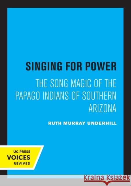 Singing for Power: The Song Magic of the Papago Indians of Southern Arizona Ruth Murray Underhill 9780520326125 University of California Press - książka