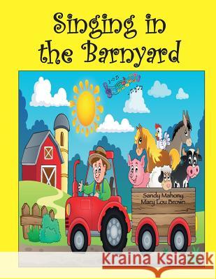 Singing in the Barnyard Sandy Mahony Mary Lou Brown 9781530287383 Createspace Independent Publishing Platform - książka